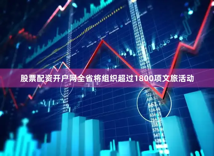 股票配资开户网全省将组织超过1800项文旅活动