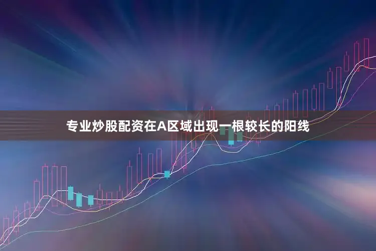 专业炒股配资在A区域出现一根较长的阳线