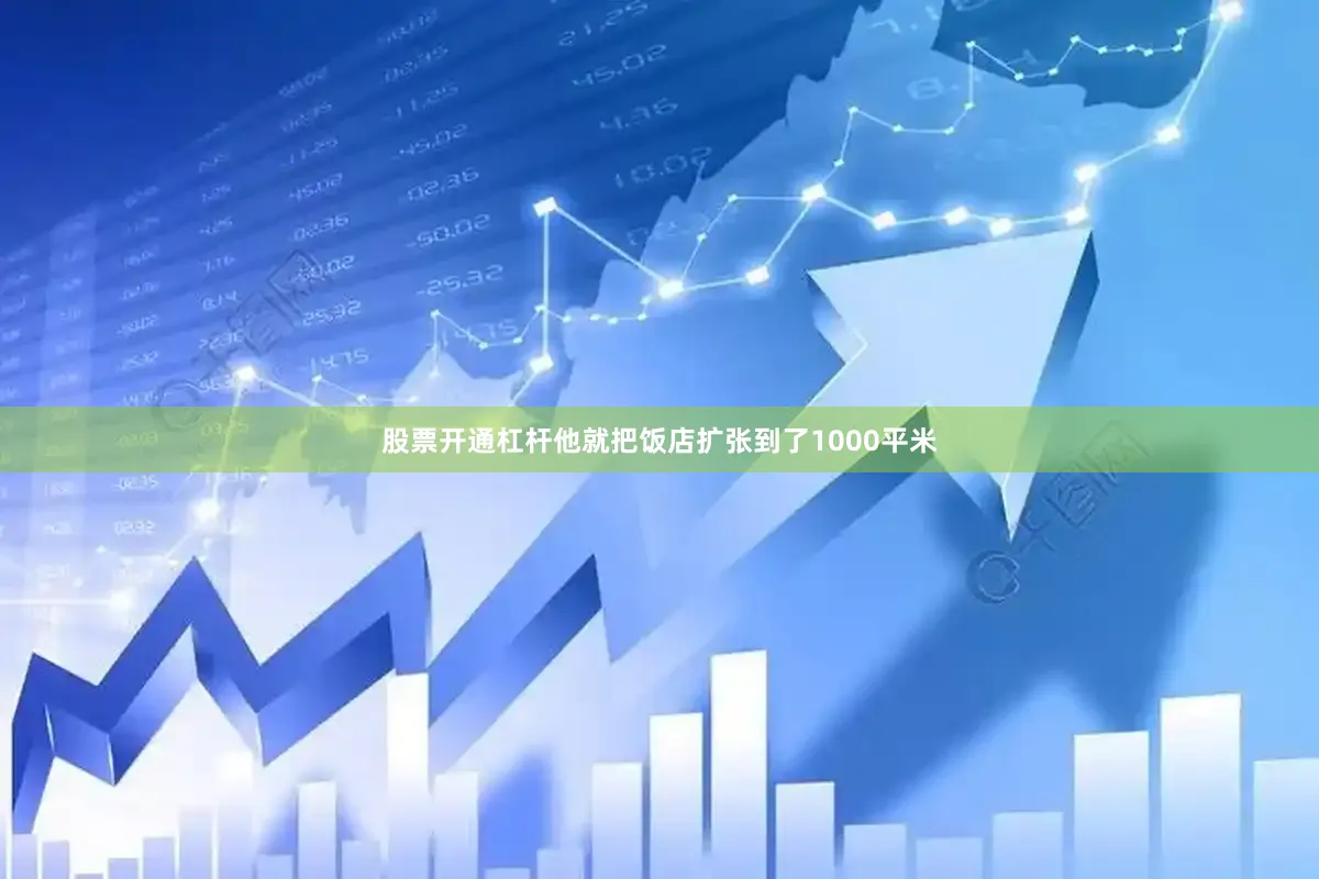 股票开通杠杆他就把饭店扩张到了1000平米