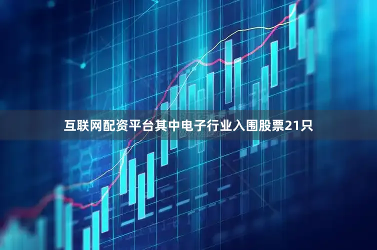 互联网配资平台其中电子行业入围股票21只