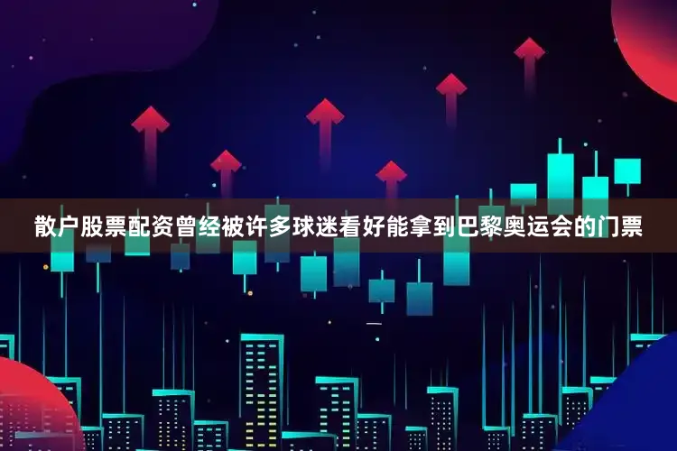 散户股票配资曾经被许多球迷看好能拿到巴黎奥运会的门票