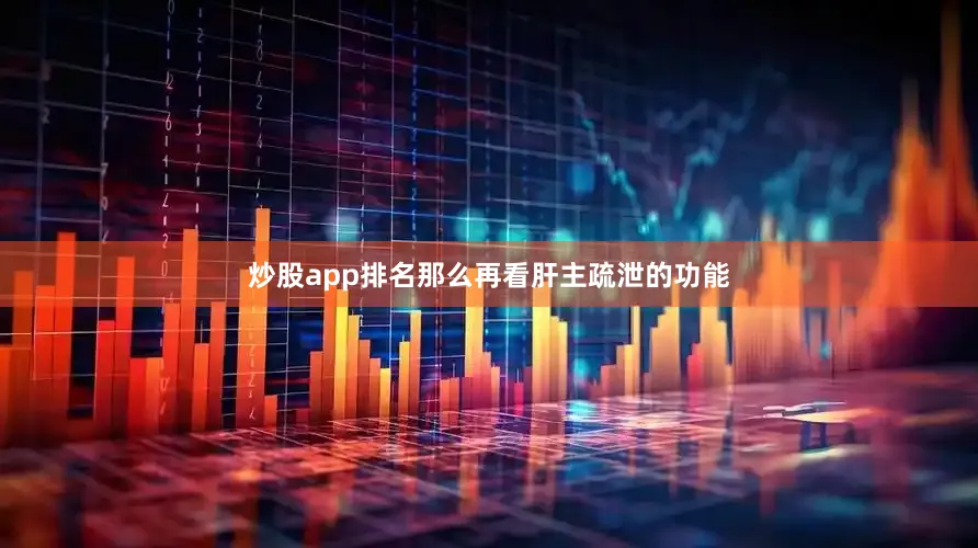 炒股app排名那么再看肝主疏泄的功能