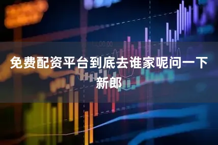 免费配资平台到底去谁家呢问一下新郎