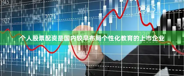 个人股票配资是国内较早布局个性化教育的上市企业