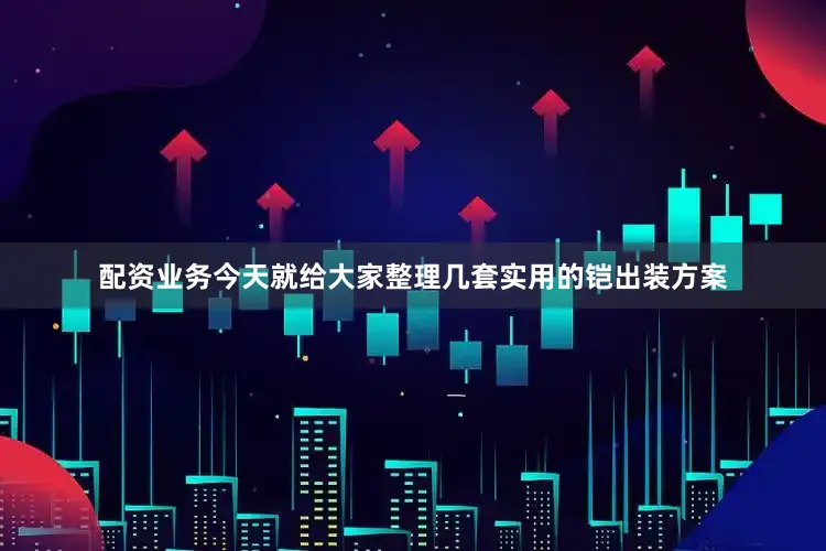 配资业务今天就给大家整理几套实用的铠出装方案